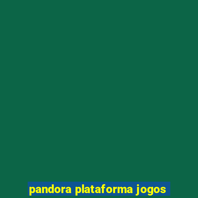 pandora plataforma jogos